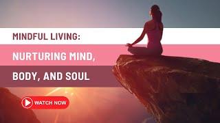 Mindful Living: Nurturing Mind, Body, and Soul