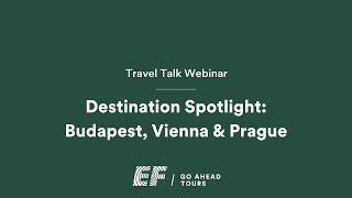 Travel Talk Webinar: Destination Spotlight on Budapest, Vienna & Prague | EF Go Ahead Tours