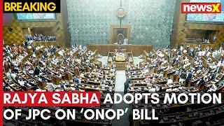 Rajya Sabha Adopts Motion Of JPC On One Nation One Poll Bill | NewsX