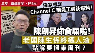 【獨家專訪】Channel C前員工專訪爆料！陳朗昇你食屎啦！老闆陳生係終極人渣，點解要搵東周刊？