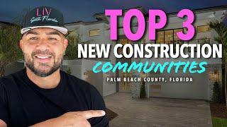 Top 3 New Construction Communities in Palm Beach Florida