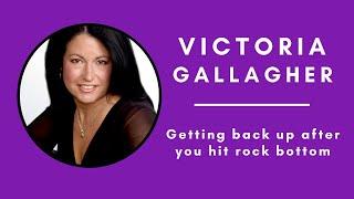 Victoria Gallagher: Getting Back Up After You Hit Rock Bottom