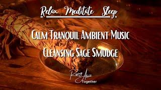 Calm Tranquil Ambient Music | Cleansing Sage Smudge