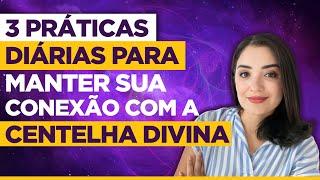 3 práticas diárias para manter sua conexão com a Centelha Divina