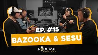 Podcast Ardelean - Bazooka și Sesu #15