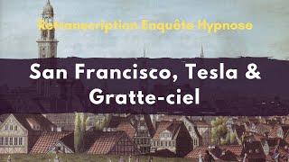 San Francisco, Tesla & construction des Grattes-ciels - Enquête sous hypnose fait le 9 ‎Déc. ‎2021