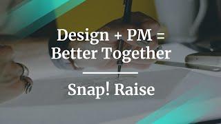 Design + PM = Better Together by Snap Raise Design Director