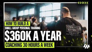 How To Build A Small Group Personal Training Gym To $360k A Year, Coaching 30 Hours A Week