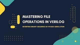 Complete Guide to File Operations in Verilog: Vivado Simulation with Bitwise Complement Example