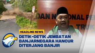 [HEADLINE NEWS, 07/03] Jembatan Banjarnegara Roboh Dihantam Banjir, Warga Terjebak!