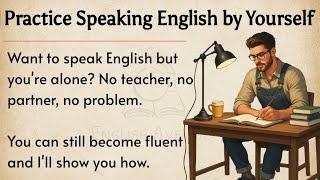 How to Practice Speaking English by Yourself || Graded Reader || Improve Your English Fluency ️