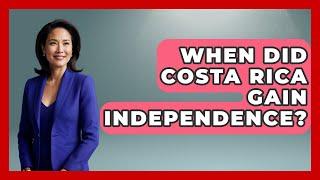 When Did Costa Rica Gain Independence? - Central America Uncovered