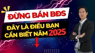 Đừng bán BĐS nữa và đây chính là điều bạn cần biết ở 2025 | Hiệp Bất Động Sản Official