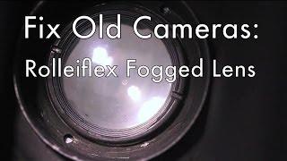 Fix Old Cameras: Rolleiflex Fogged Lens