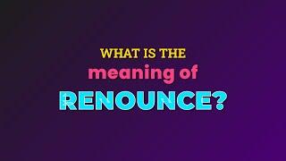 What is the meaning of Renounce?