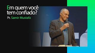 Em quem você tem confiado? Pr. Samir Mustafa | Culto da Vitória | 17/09/2024