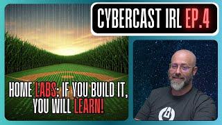 If You Build It, You Will Learn! Hands-On Labs! - What Cyber Training Lacks - CyberCast IRL -  Ep.4