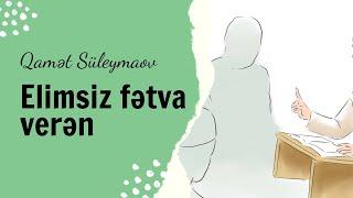 Elimsiz fətva verən | Qamət Süleymanov | @QametSuleyman