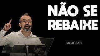 NÃO SE REBAIXE - #DIEGOMENIN | SERMÃO