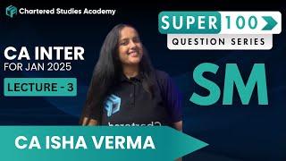 Lecture 3 of SM Super 100 Question Series of CA Inter Jan 2025 Attempt by Chartered Studies Academy