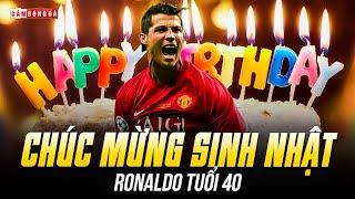 CHÚC MỪNG SINH NHẬT RONALDO TUỔI 40 | HÃY TẬN HƯỞNG ĐỂ KHÔNG PHẢI HỐI TIẾC!