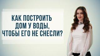 Как построить дом у воды, чтобы его не снесли?