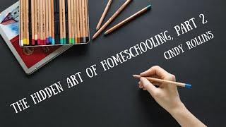 The Hidden Art of Homeschooling, Part 2 - Cindy Rollins