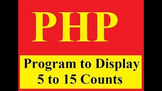 Program to Display Count from 5 to 15 using PHP Loop