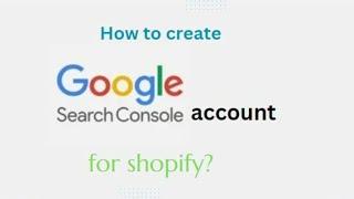 How To Create  Google Search Console Account For Shopify | Step-by-Step Guide