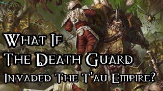 What If The Death Guard Invaded The T'au Empire? - 40K Theories