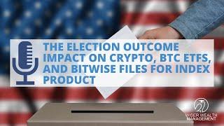 The Election Outcome Impact on Crypto, BTC ETFs, and Bitwise Files for Index Product