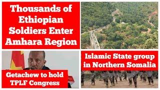 Thousands of Ethiopian Soldiers Enter Amhara | Getachew Reda to hold TPLF Congress |Northern Somalia