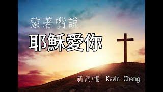 蒙著嘴說耶穌愛你(新詞/唱:Kevin Cheng)