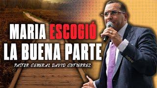 Maria Escogió La Buena Parte - Pastor General David Gutierrez