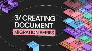 Migration Series: Creating Documents