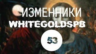 ИЗМЕННИКИ (WhiteGoldSpb #53)