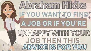 Abraham Hicks- If You Want To Find A Job Or If You're Unhappy With Your Job,This Advice Is For You 