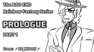 The Bad Ending Series | Prologue | Rainbow Factory AU | PART 1