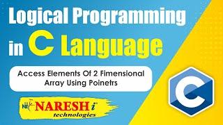 Access Elements of 2 Dimensional Array using Poinetrs | Logical Programming in C | Naresh IT