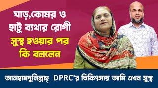 ঘাড়,কোমর ও হাটু ব্যথার রোগী সুস্থ হওয়ার পর কি বললেন । আলহামদুলিল্লাহ্  DPRC’র চিকিৎসায় আমি এখন সুস্থ