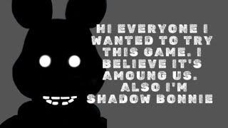 Among us,  but I'm Shadow Bonnie,  come join us in the shadows