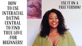 HOW TO USE INTERACIAL DATING CENTRAL TO FIND TRUE LOVE/FOR BEGINNERS