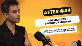 AFTER #44 - LÉO MARQUES (Rock In Rio, John Frusciante, Lauren Hill, Billy Corgan, Produção Musical)