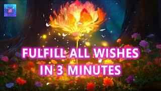 Fulfill All Wishes in 3 Minutes  Have Everything You Want Right Now  Real Miracles Occur