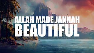 ALLAH MADE JANNAH SO BEAUTIFUL, JUST FOR YOU