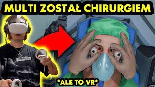 MULTI został CHIRURGIEM *ale to vr*