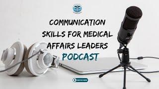 "Communication Skills for Medical Affairs Leaders - Podcast Discussion"