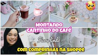 MONTANDO CANTINHO DO CAFÉ  COM COMPRINHAS DA SHOPEE  DECORAÇÃO NOVA FICOU LINDO