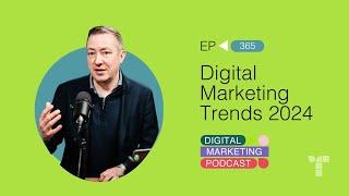 Digital Marketing Trends for 2024 | Episode 365 | The Digital Marketing Podcast