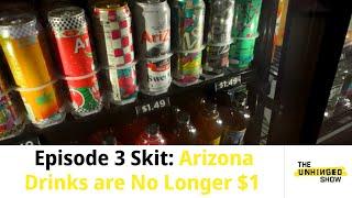 Unhinged Show Ep. 3 Skit: Arizona Drinks are No Longer $1